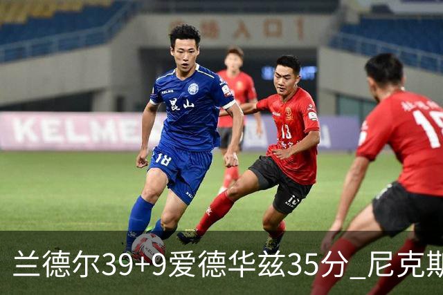 兰德尔39+9爱德华兹35分 尼克斯主场擒森林狼